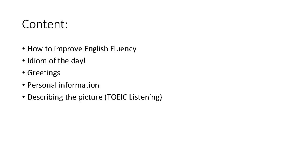 Content: • How to improve English Fluency • Idiom of the day! • Greetings Content: • How to improve English Fluency • Idiom of the day! • Greetings
