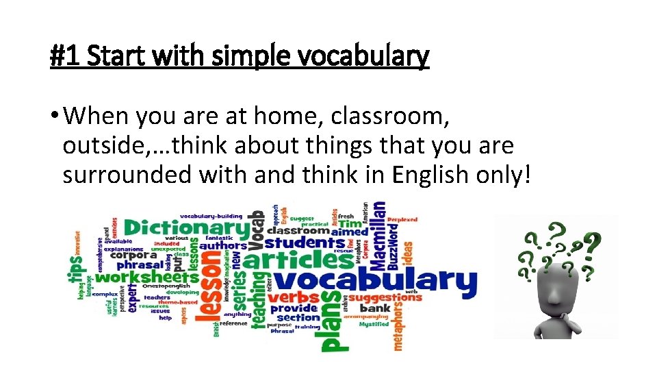 #1 Start with simple vocabulary • When you are at home, classroom, outside, …think #1 Start with simple vocabulary • When you are at home, classroom, outside, …think