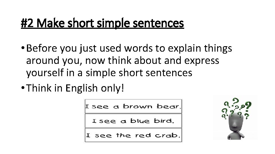 #2 Make short simple sentences • Before you just used words to explain things #2 Make short simple sentences • Before you just used words to explain things