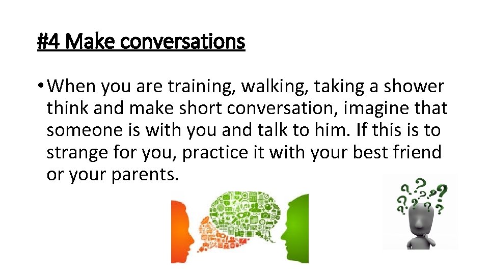 #4 Make conversations • When you are training, walking, taking a shower think and #4 Make conversations • When you are training, walking, taking a shower think and