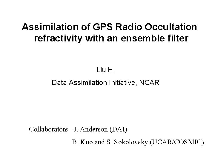 Assimilation of GPS Radio Occultation refractivity with an ensemble filter Liu H. Data Assimilation