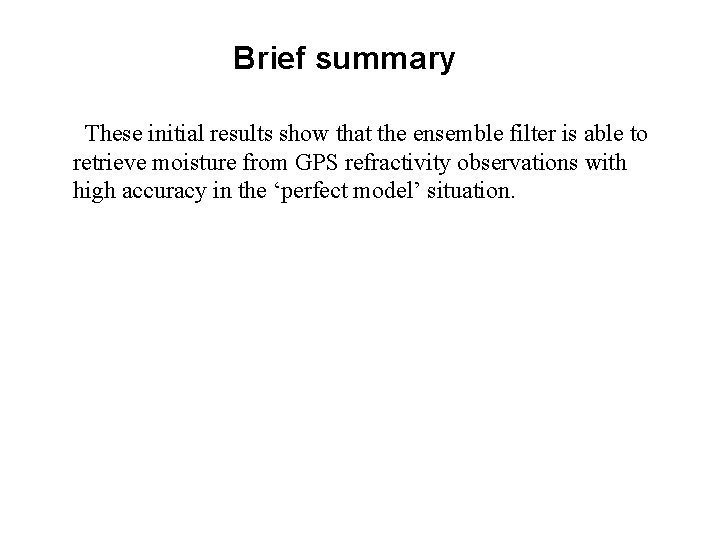 Brief summary These initial results show that the ensemble filter is able to retrieve