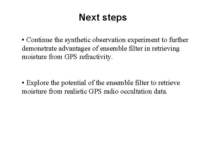 Next steps • Continue the synthetic observation experiment to further demonstrate advantages of ensemble