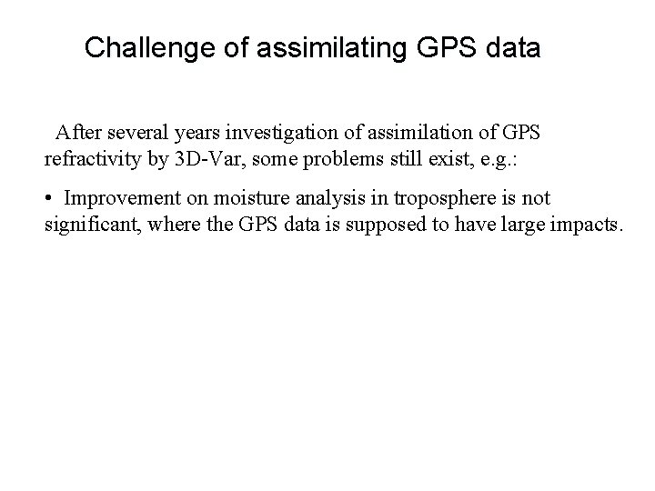 Challenge of assimilating GPS data After several years investigation of assimilation of GPS refractivity