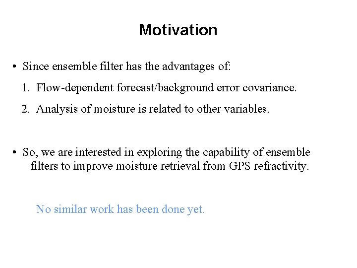 Motivation • Since ensemble filter has the advantages of: 1. Flow-dependent forecast/background error covariance.