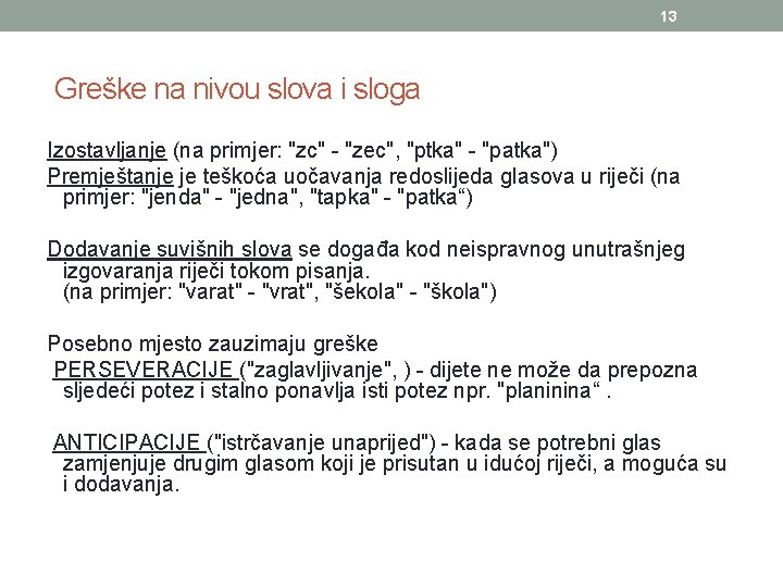 13 Greške na nivou slova i sloga Izostavljanje (na primjer: "zc" - "zec", "ptka"