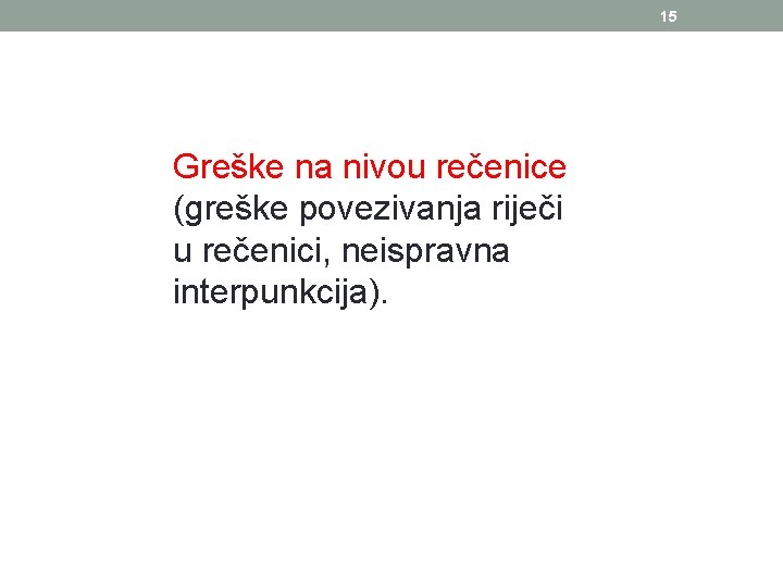 15 Greške na nivou rečenice (greške povezivanja riječi u rečenici, neispravna interpunkcija). 