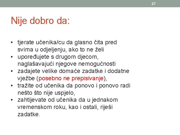 27 Nije dobro da: • tjerate učenika/cu da glasno čita pred svima u odjeljenju,