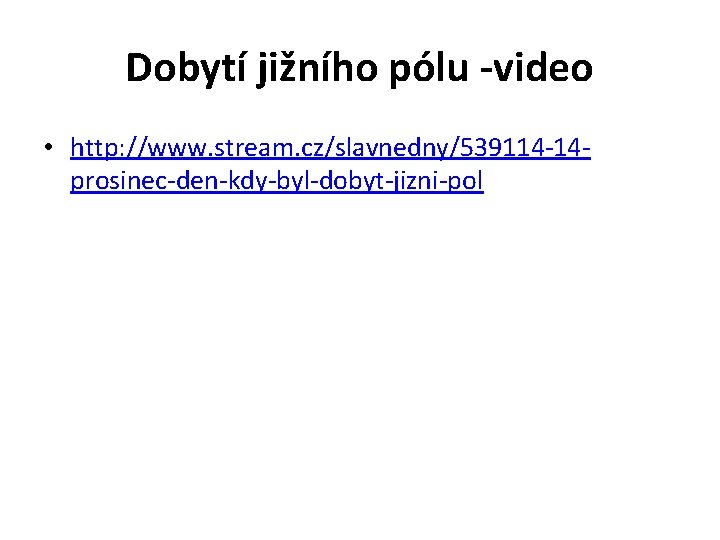Dobytí jižního pólu -video • http: //www. stream. cz/slavnedny/539114 -14 prosinec-den-kdy-byl-dobyt-jizni-pol 