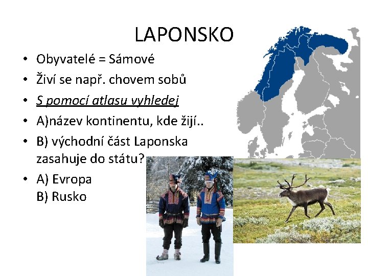 LAPONSKO Obyvatelé = Sámové Živí se např. chovem sobů S pomocí atlasu vyhledej A)název