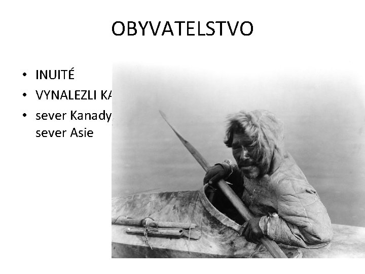OBYVATELSTVO • INUITÉ • VYNALEZLI KAJAK • sever Kanady, sever Asie 