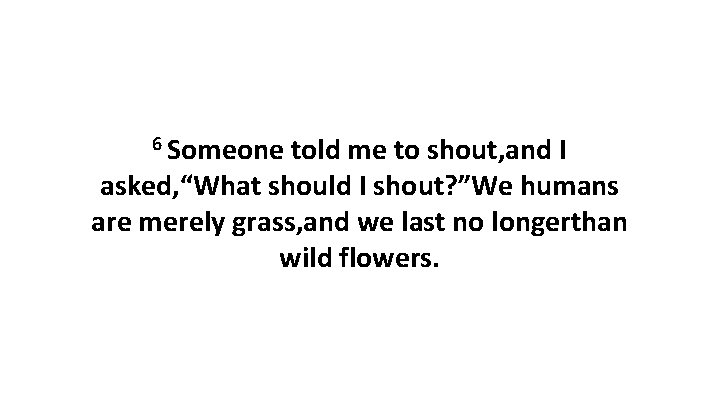 6 Someone told me to shout, and I asked, “What should I shout? ”We