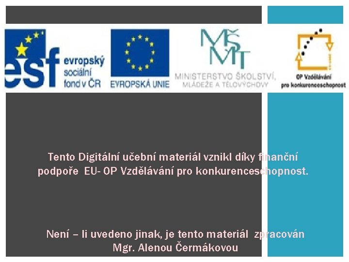 Tento Digitální učební materiál vznikl díky finanční podpoře EU- OP Vzdělávání pro konkurenceschopnost. Není