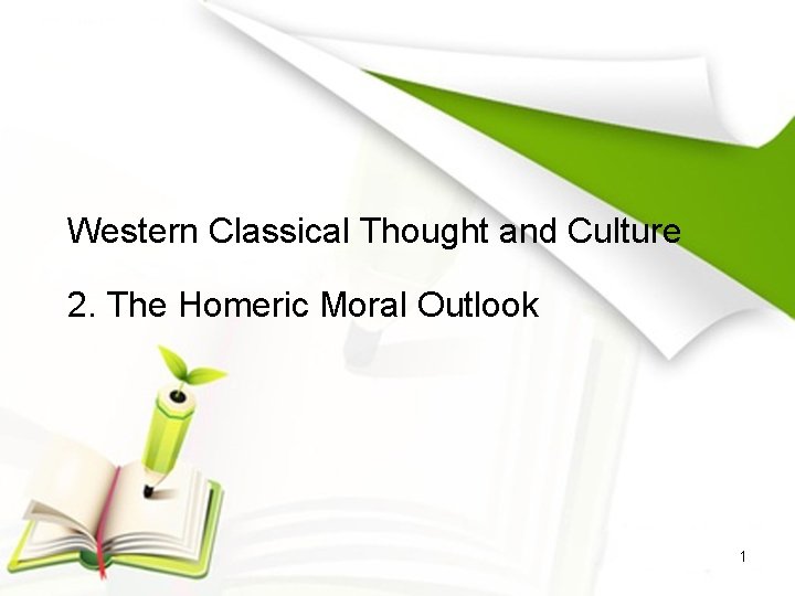 Western Classical Thought and Culture 2. The Homeric Moral Outlook 1 