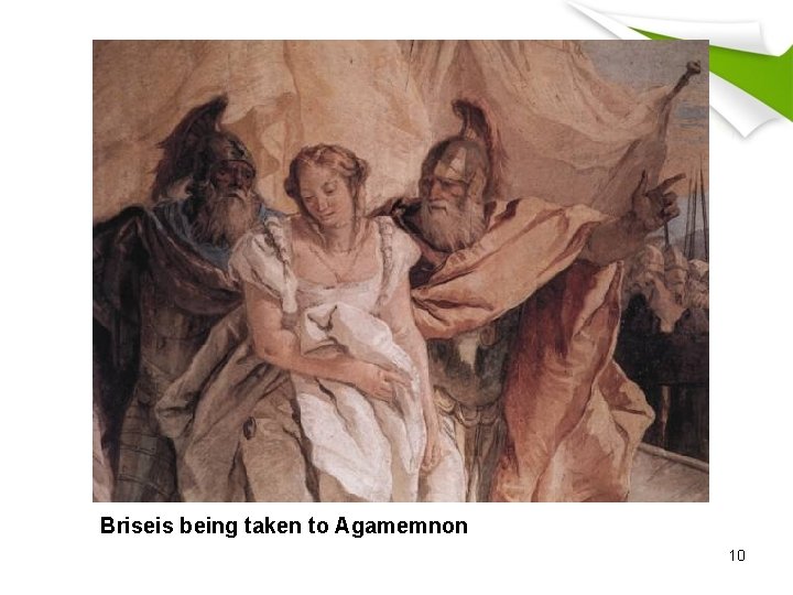 Briseis being taken to Agamemnon 10 