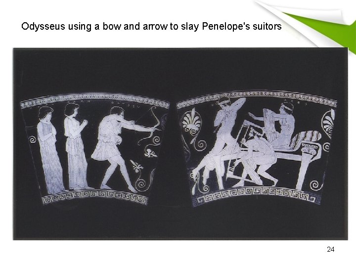 Odysseus using a bow and arrow to slay Penelope's suitors 24 