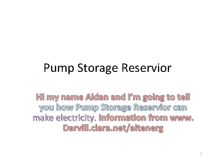 Pump Storage Reservior Hi my name Aidan and I’m going to tell you how