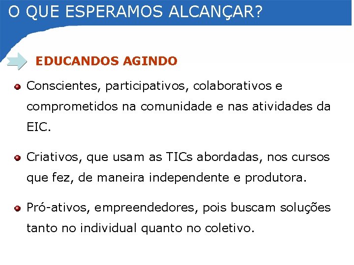 O QUE ESPERAMOS ALCANÇAR? EDUCANDOS AGINDO Conscientes, participativos, colaborativos e comprometidos na comunidade e