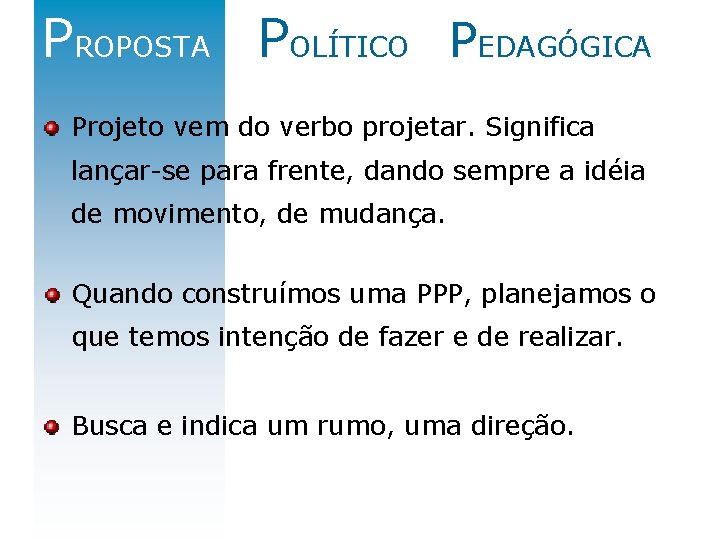 PROPOSTA POLÍTICO PEDAGÓGICA Projeto vem do verbo projetar. Significa lançar-se para frente, dando sempre