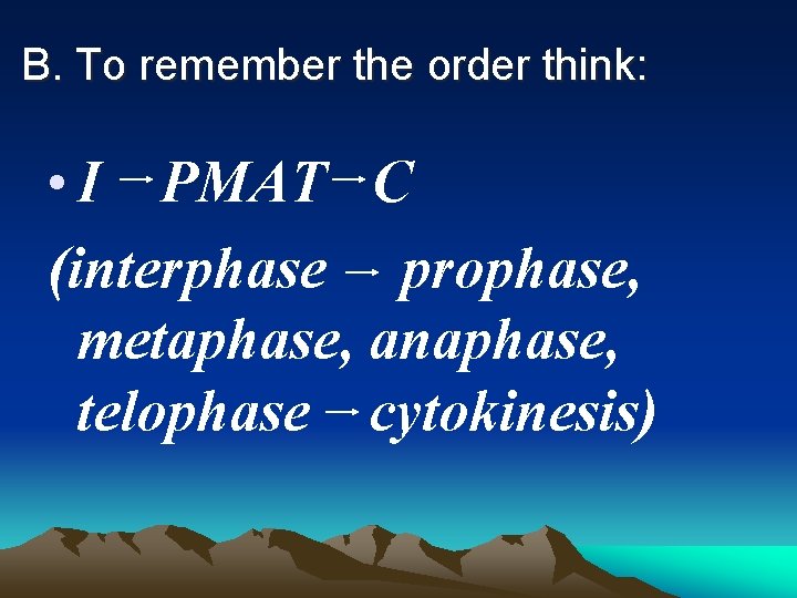 B. To remember the order think: • I PMAT C (interphase prophase, metaphase, anaphase,