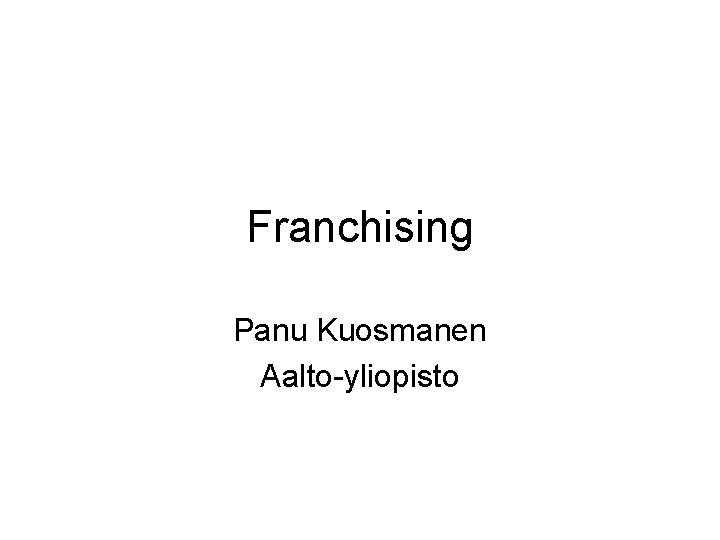 Franchising Panu Kuosmanen Aalto-yliopisto 