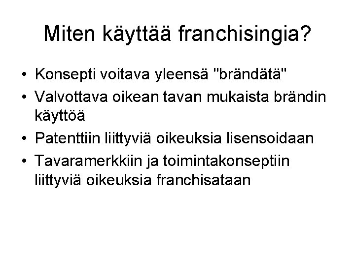 Miten käyttää franchisingia? • Konsepti voitava yleensä "brändätä" • Valvottava oikean tavan mukaista brändin