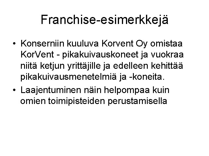 Franchise-esimerkkejä • Konserniin kuuluva Korvent Oy omistaa Kor. Vent - pikakuivauskoneet ja vuokraa niitä