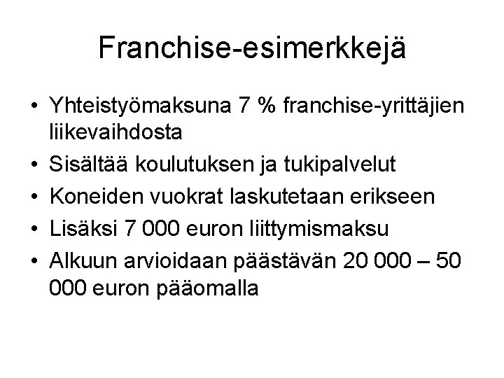 Franchise-esimerkkejä • Yhteistyömaksuna 7 % franchise-yrittäjien liikevaihdosta • Sisältää koulutuksen ja tukipalvelut • Koneiden