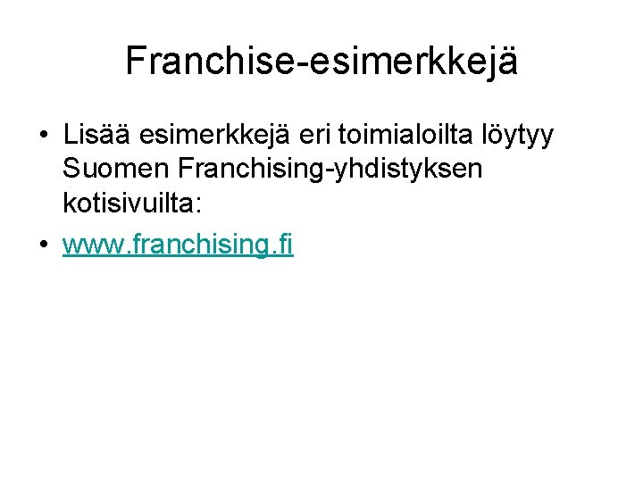 Franchise-esimerkkejä • Lisää esimerkkejä eri toimialoilta löytyy Suomen Franchising-yhdistyksen kotisivuilta: • www. franchising. fi