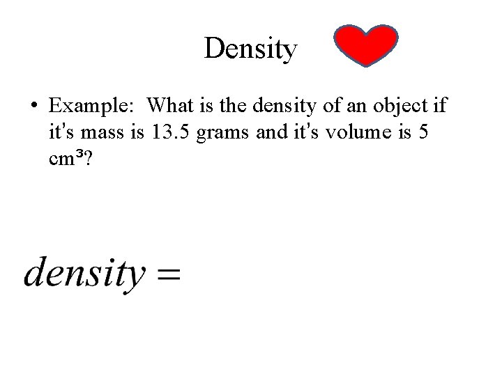 Density • Example: What is the density of an object if it’s mass is