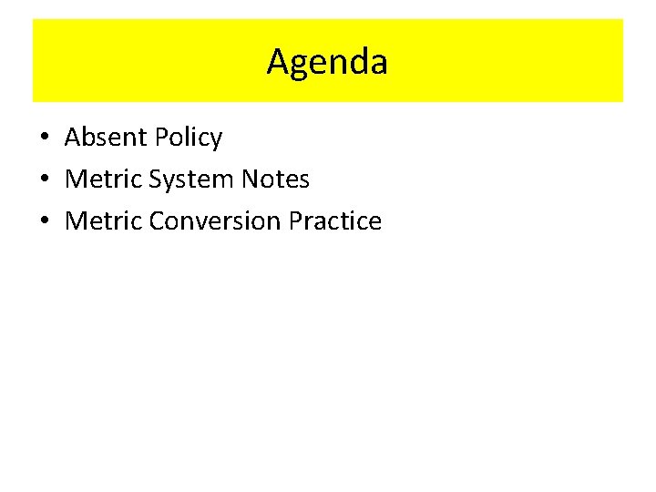 Agenda • Absent Policy • Metric System Notes • Metric Conversion Practice 