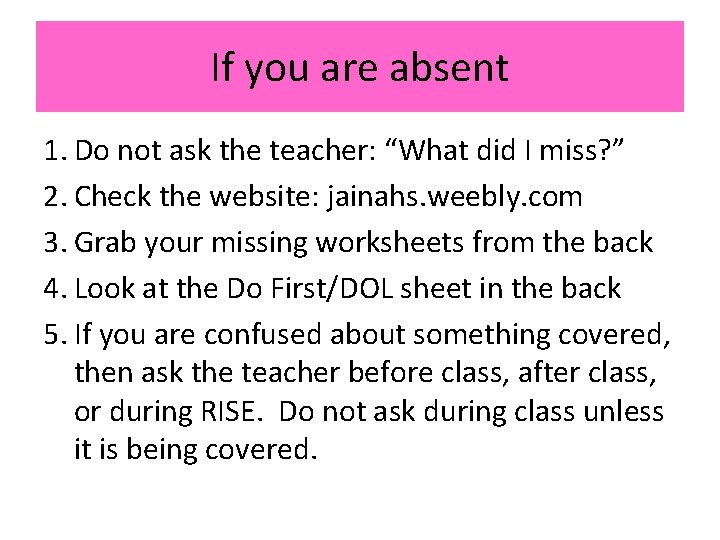 If you are absent 1. Do not ask the teacher: “What did I miss?