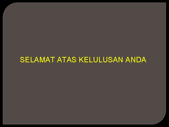 SELAMAT ATAS KELULUSAN ANDA 