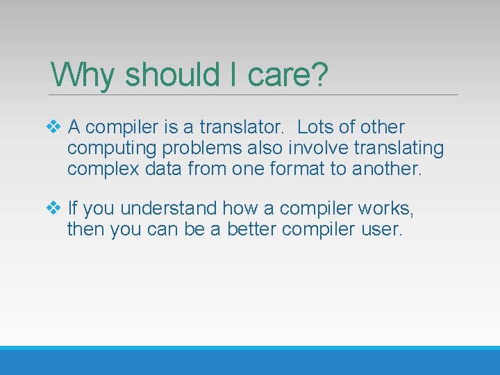 Why should I care? v A compiler is a translator. Lots of other computing