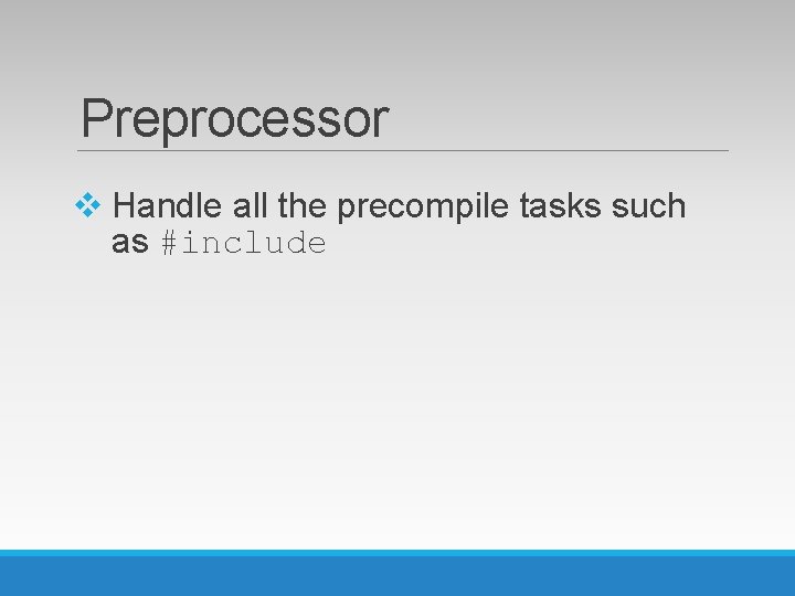 Preprocessor v Handle all the precompile tasks such as #include 
