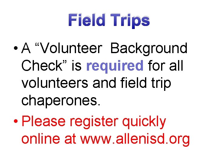 Field Trips • A “Volunteer Background Check” is required for all volunteers and field