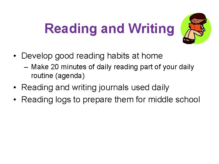 Reading and Writing • Develop good reading habits at home – Make 20 minutes