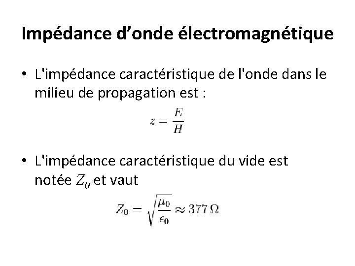 Impédance d’onde électromagnétique • L'impédance caractéristique de l'onde dans le milieu de propagation est Impédance d’onde électromagnétique • L'impédance caractéristique de l'onde dans le milieu de propagation est