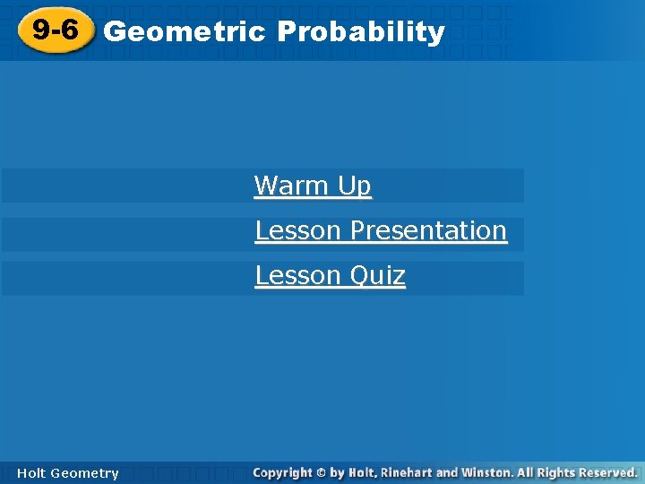 9 -6 Geometric. Probability Warm Up Lesson Presentation Lesson Quiz Holt Geometry 