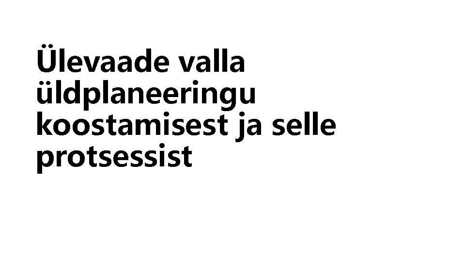 Ülevaade valla üldplaneeringu koostamisest ja selle protsessist 