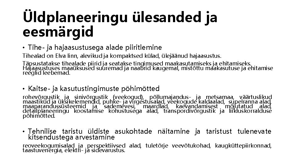 Üldplaneeringu ülesanded ja eesmärgid • Tihe- ja hajaasustusega alade piiritlemine Tihealad on Elva linn,