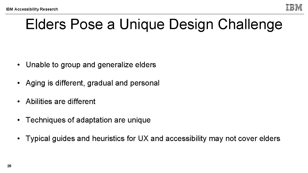 IBM Accessibility Research Elders Pose a Unique Design Challenge • Unable to group and