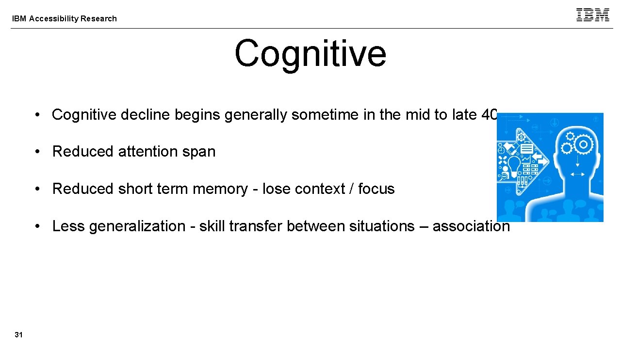 IBM Accessibility Research Cognitive • Cognitive decline begins generally sometime in the mid to
