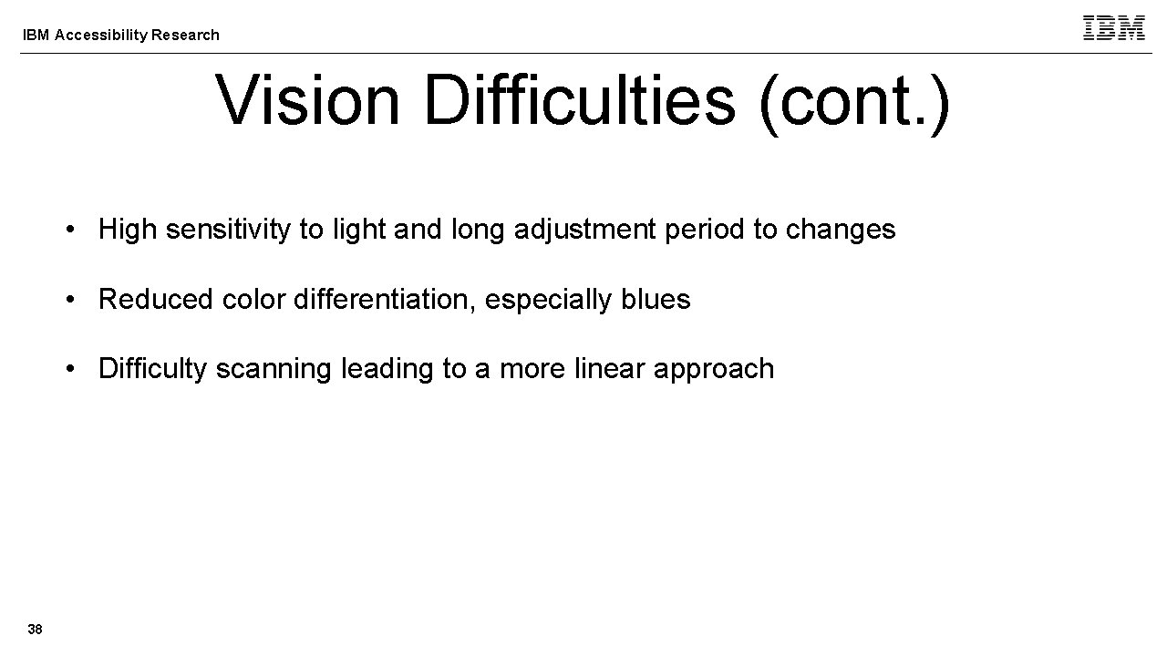 IBM Accessibility Research Vision Difficulties (cont. ) • High sensitivity to light and long