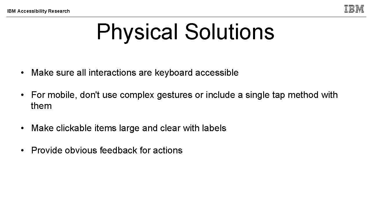 IBM Accessibility Research Physical Solutions • Make sure all interactions are keyboard accessible •