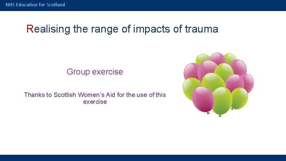 NHS Education for Scotland Realising the range of impacts of trauma Group exercise Thanks