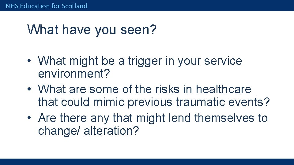 NHS Education for Scotland What have you seen? • What might be a trigger