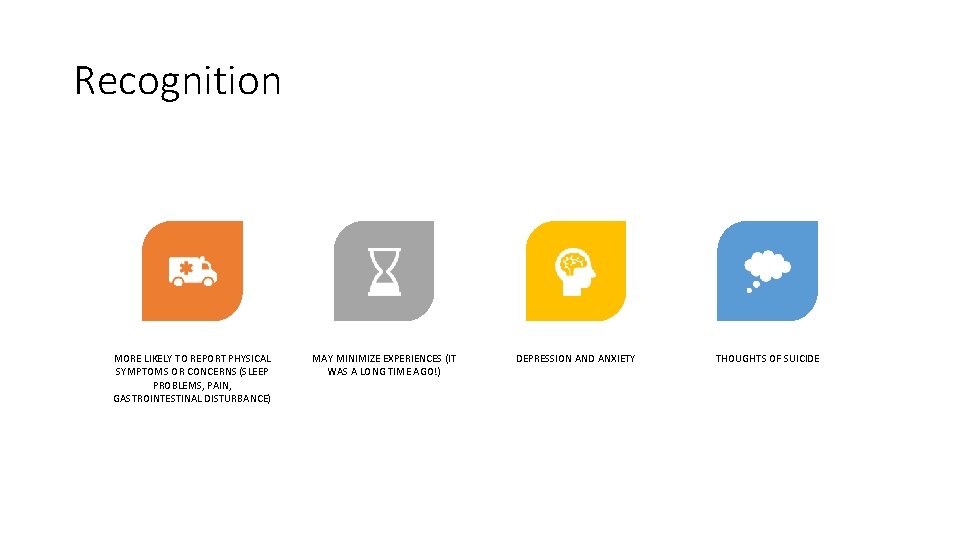 Recognition MORE LIKELY TO REPORT PHYSICAL SYMPTOMS OR CONCERNS (SLEEP PROBLEMS, PAIN, GASTROINTESTINAL DISTURBANCE)