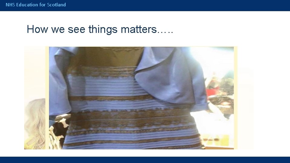 NHS Education for Scotland How we see things matters…. . 