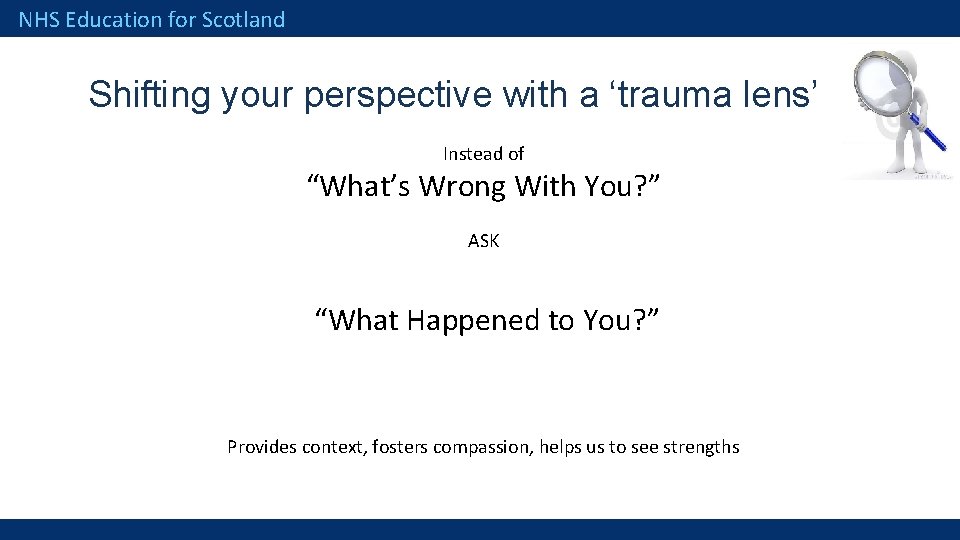 NHS Education for Scotland Shifting your perspective with a ‘trauma lens’ Instead of “What’s